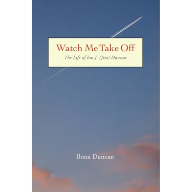 Watch Me Take Off The Life of Ian J. (Jim) Duncan