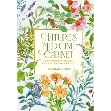 Nature's Medicine Cabinet: Seasonal Recipes and Remedies for a Year of Botanical Wellness