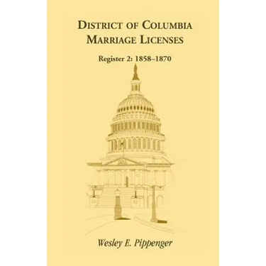 District of Columbia Marriage Licenses. Register 2: 1858-1870