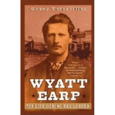 Wyatt Earp: The Life Behind the Legend