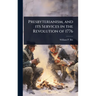 Presbyterianism, and its Services in the Revolution of 1776