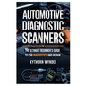 Automotive Diagnostic Scanners: The Ultimate Beginner's Guide to Car Diagnostics and Repair: Unlock the Power of Obd-II Technology, Troubleshoot Like