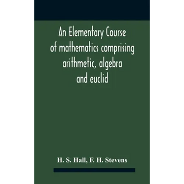 An Elementary Course Of Mathematics Comprising Arithmetic, Algebra And Euclid
