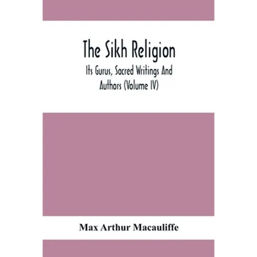 The Sikh Religion, Its Gurus, Sacred Writings And Authors (Volume Iv)