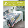 25 Ways to Sew Jelly Rolls, Layer Cakes and Charm Packs: Modern Quilt Projects from Contemporary Pre-Cuts
