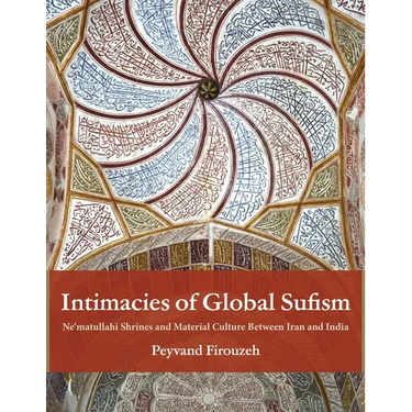 Intimacies of Global Sufism: Ne'matullahi Shrines and Material Culture Between Iran and India