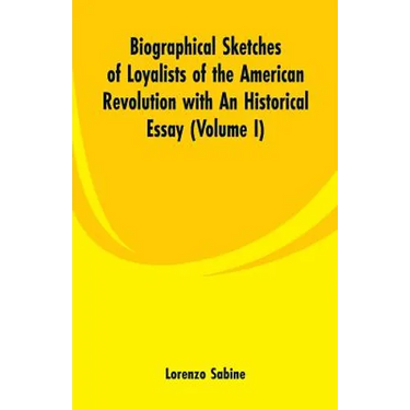 Biographical Sketches of Loyalists of the American Revolution with An Historical Essay: (Volume I)