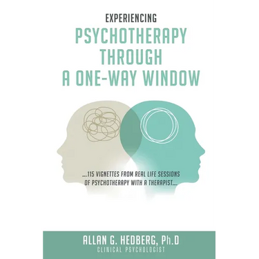 Experiencing Psychotheraphy Through a One-Way Window: ....115 Vignettes from Real Life Sessions of Psychotherapy with a Therapist....
