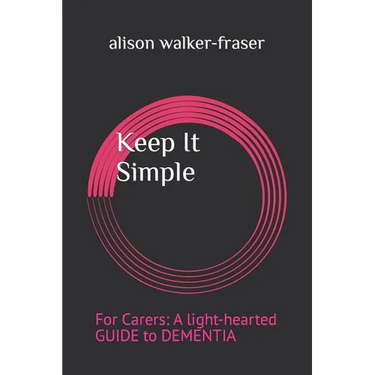 Keep It Simple: For Carers: A light-hearted Guide to Dementia