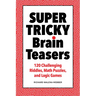 Super Tricky Brain Teasers: 120 Challenging Riddles, Math Puzzles, and Logic Games