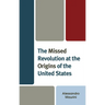 The Missed Revolution at the Origins of United States