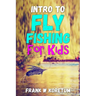 Intro to Fly Fishing for Kids