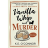 Vanilla Whip and Murder - Large Print: A Completely Gripping and Charming British Culinary Mystery