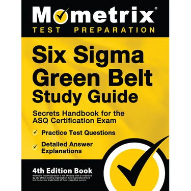 Six Sigma Green Belt Study Guide - Secrets Handbook for the ASQ Certification Exam, Practice Test Questions, Detailed Answer Explanations: [4th Editio