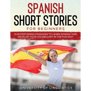 Spanish Short Stories for Beginners: 21 Entertaining Short Passages to Learn Spanish and Develop Your Vocabulary the Fun Way!