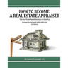 How to become a Real Estate Appraiser - 3rd Edition: The best home based business in America