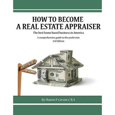 How to become a Real Estate Appraiser - 3rd Edition: The best home based business in America