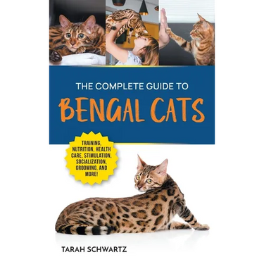 The Complete Guide to Bengal Cats: Training, Nutrition, Health Care, Mental Stimulation, Socialization, Grooming, and Loving Your New Bengal Cat