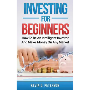 Investing for Beginners: How To Be An Intelligent Investor And Make Money On Any Market