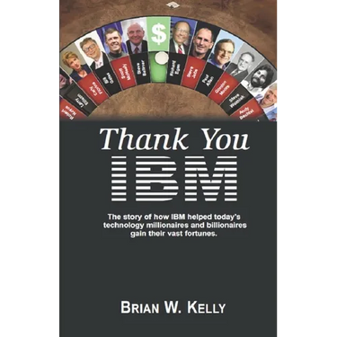 Thank You IBM! Original Edition: The Story of how IBM helped today's technology millionaires and billionaires gain their vast fortunes.