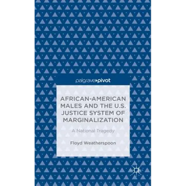 African-American Males and the U.S. Justice System of Marginalization: A National Tragedy