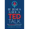If Jesus Gave A TED Talk: Eight Neuroscience Principles The Master Teacher Used To Persuade His Audience