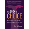 The Book of Choice: Mapping the Life You Want by Understanding the Life You Have