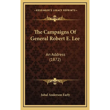 The Campaigns of General Robert E. Lee: An Address (1872)