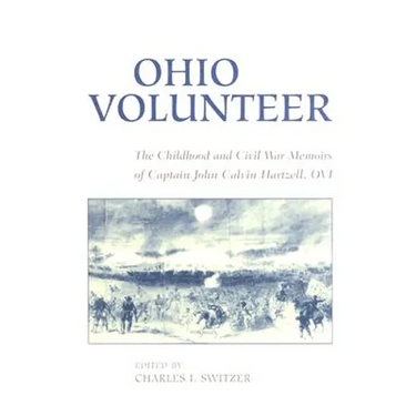 Ohio Volunteer: The Childhood and Civil War Memoirs of Captain John Calvin Hartzell, OVI