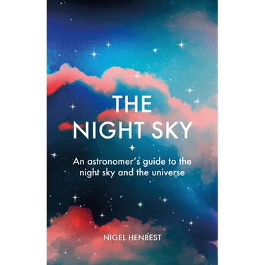 The Night Sky: An Astronomers Guide to the Night Sky and the Universe