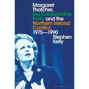 Margaret Thatcher, the Conservative Party and the Northern Ireland Conflict, 1975-1990