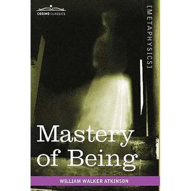Mastery of Being: A Study of the Ultimate Principle of Reality & the Practical Application Thereof
