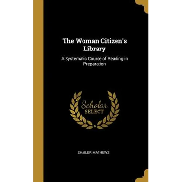 The Woman Citizen's Library: A Systematic Course of Reading in Preparation