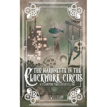 The Marionette in the Clockwork Circus: A Steampunk Pinnochio Retelling