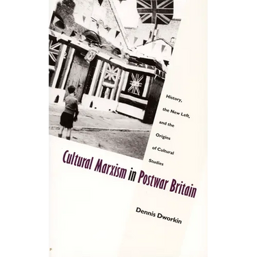 Cultural Marxism in Postwar Britain: History, the New Left, and the Origins of Cultural Studies