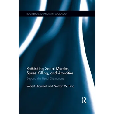 Rethinking Serial Murder, Spree Killing, and Atrocities: Beyond the Usual Distinctions
