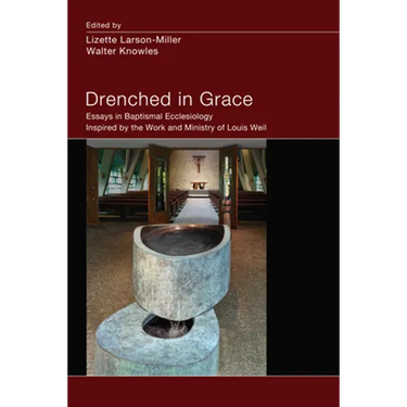 Drenched in Grace: Essays in Baptismal Ecclesiology Inspired by the Work and Ministry of Louis Weil
