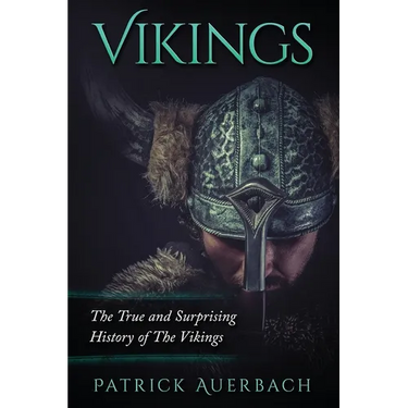 Vikings: The True and Surprising History of The Vikings