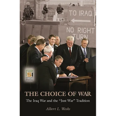 The Choice of War: The Iraq War and the Just War Tradition