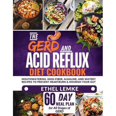 The GERD and Acid Reflux Diet Cookbook: Mouthwatering, High-Fiber, Alkaline, and Watery Recipes to Prevent Heartburn and Nourish Your Gut-Includes a 6