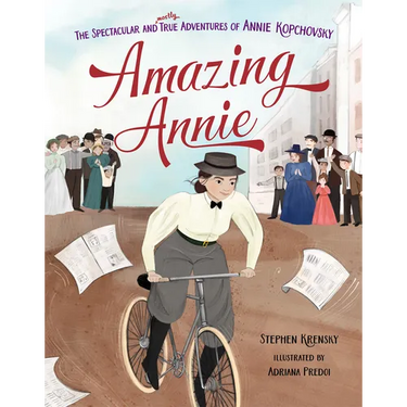 Amazing Annie: The Spectacular and Mostly True Adventures of Annie Kopchovsky