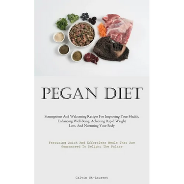Pegan Diet: Scrumptious And Welcoming Recipes For Improving Your Health, Enhancing Well-Being, Achieving Rapid Weight Loss, And Nurturing Your Body (F