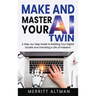 Make and Master Your AI Twin: A Step-by-Step Guide to Building Your Digital Double and Unlocking a Life of Freedom