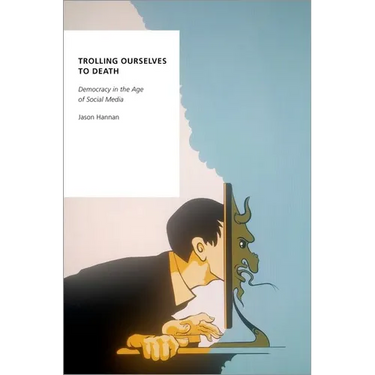 Trolling Ourselves to Death: Democracy in the Age of Social Media