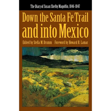 Down the Santa Fe Trail and Into Mexico: The Diary of Susan Shelby Magoffin, 1846-1847