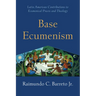 Base Ecumenism: Latin American Contributions to Ecumenical PRAXIS and Theology