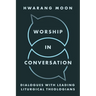 Worship in Conversation: Dialogues with Leading Liturgical Theologians