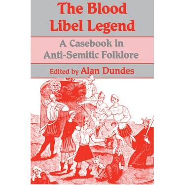 The Blood Libel Legend: A Casebook in Anti-Semitic Folklore