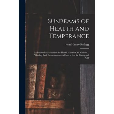Sunbeams of Health and Temperance: an Instructive Account of the Health Habits of All Nations ... Affording Both Entertainment and Instruction for You