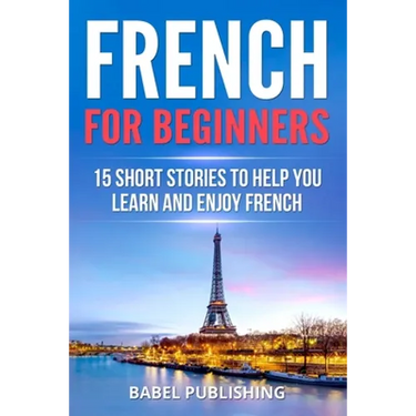French for Beginners: 15 Short Stories to Help you Learn and Enjoy French